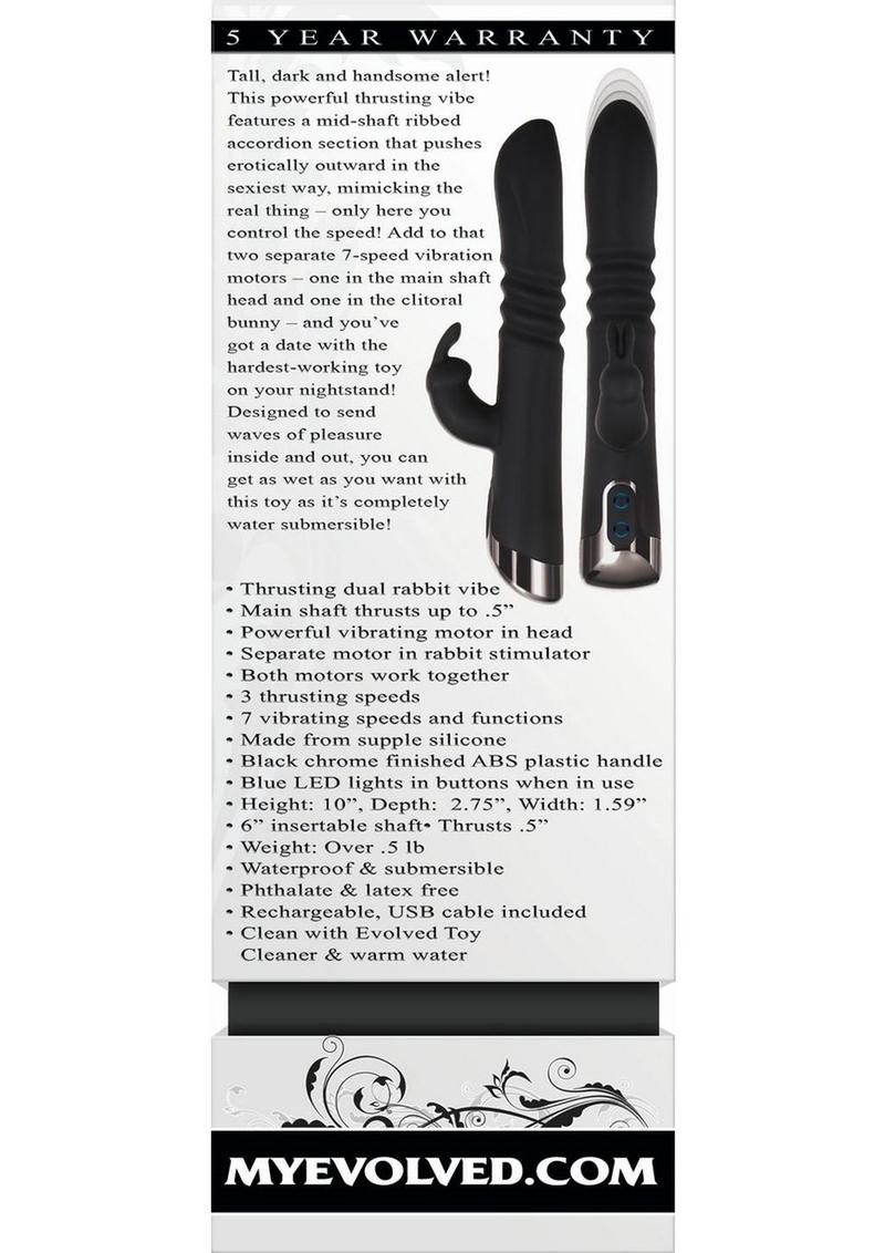 you can get as wet as you want with this toy as itandrsquo;s completely water submersible! Thrusting dual rabbit vibe Main shaft thrusts up to .5 Powerful vibrating motor in head Separate motor in rabbit stimulator Both motors work together 3 thrusting speeds 7 vibrating speeds and functions Made from supple silicone Black chrome finished ABS plastic handle Blue LED lights in buttons when in use Waterproof andamp; submersible Phthalate andamp; latex free Rechargeable
